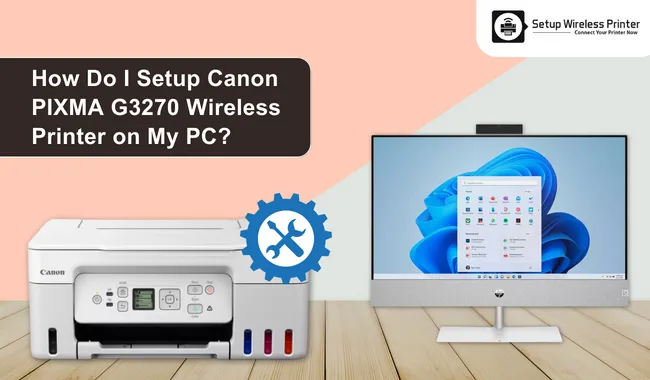 How Do I Setup Canon PIXMA G3270 Wireless Printer on My PC?
