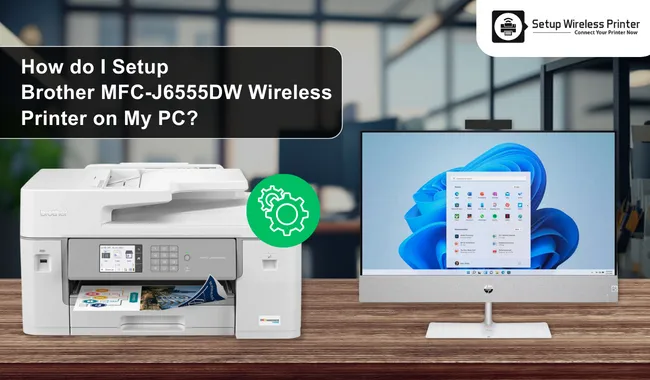 How Do I Setup Brother MFC-J6555DW Wireless Printer on My PC?