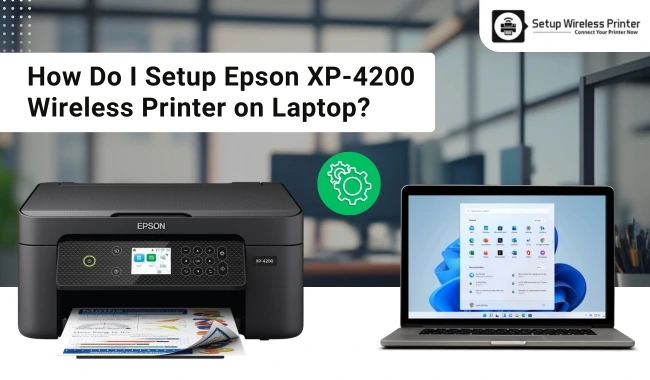 How Do I Setup Epson XP-4200 Wireless Printer on Laptop? (Easy Guide)