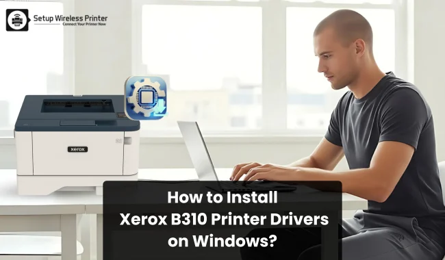 How to Install Xerox B310 Printer Drivers on Windows?